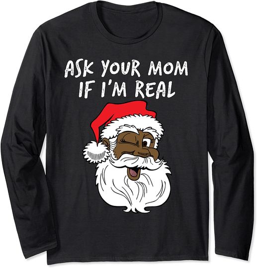 Black Real Santa Ask Your Mom If I'm Real Long Sleeve