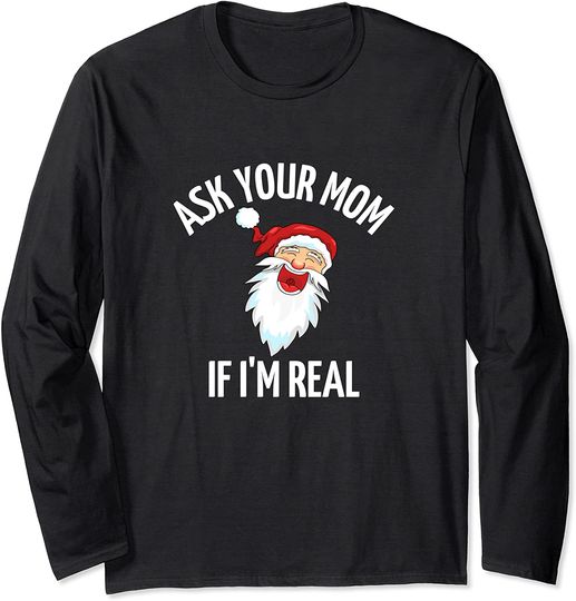 Ask Your Mom If I'm Real Funny Christmas Santa Claus Xmas Long Sleeve
