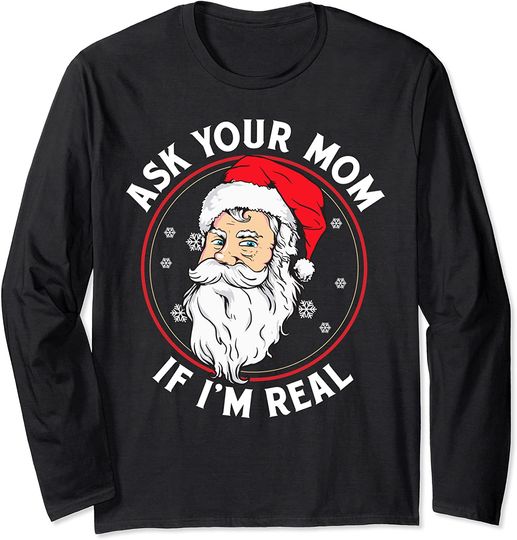 Inappropriate Christmas Shirt Santa Ask Your Mom If I'm Real Long Sleeve
