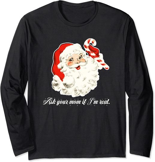 Ask Your Mom if I'm Real Santa Long Sleeve