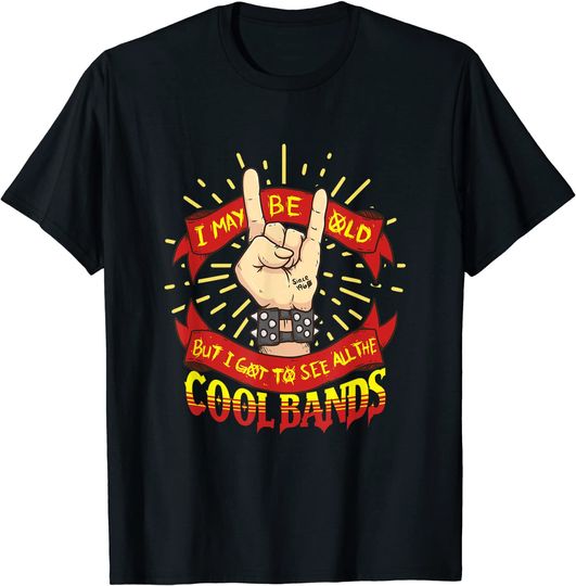I May Be Old But I Got To See All The Cool Bands Rock Lover T-Shirt