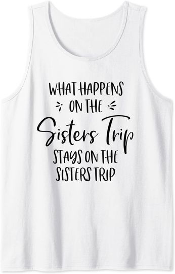 Sisters Tank Tops What Happens On The Sisters Trip
