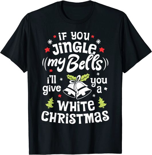If You Jingle My Bells I'll Give You A White Christmas Men T-Shirt