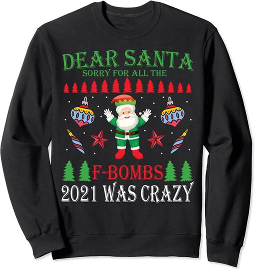 Dear Santa Sorry For All The F Bombs 2021 Was Crazy Sweatshirt