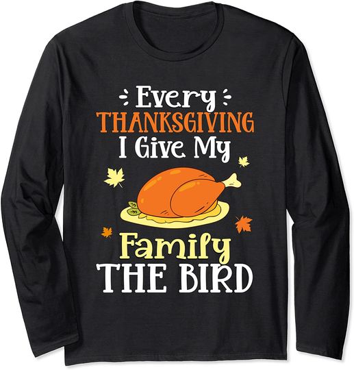 Funny Every Thanksgiving I Give My Family The Bird Turkey Long Sleeve