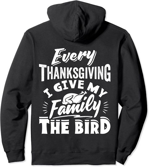 Every Thanksgiving I Give My Family The Bird Turkey Funny Pullover Hoodie