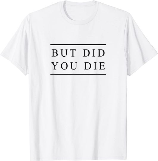 But Did You Die - Funny Sarcastic Gym Workout Shirt
