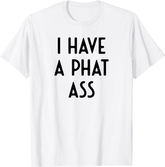 I Have A Phat Ass I Funny White Lie Party T-Shirt