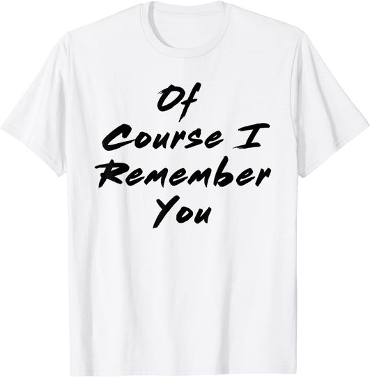Funny White Lie Party - Of Course I Remember You T-Shirt