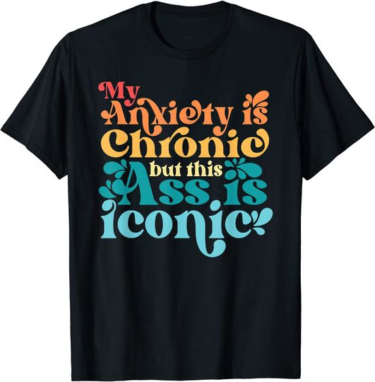 Funny Vintage My Anxiety Is Chronic But This Ass Is Iconic T-Shirt