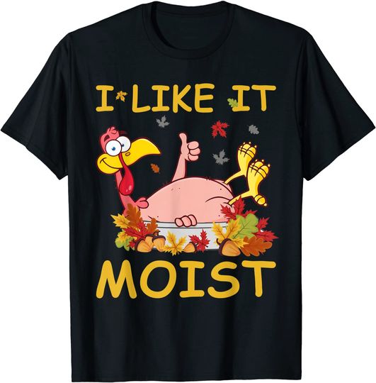 I Like It Moist Turkey Like Dinner Thanksgiving T-Shirt