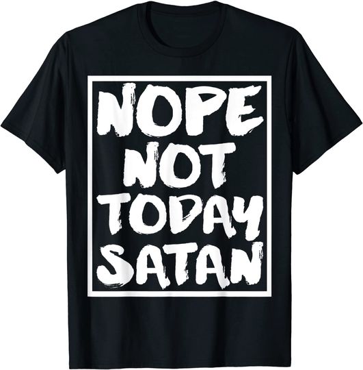 Saitan T Shirt Nope, Not Today Satan