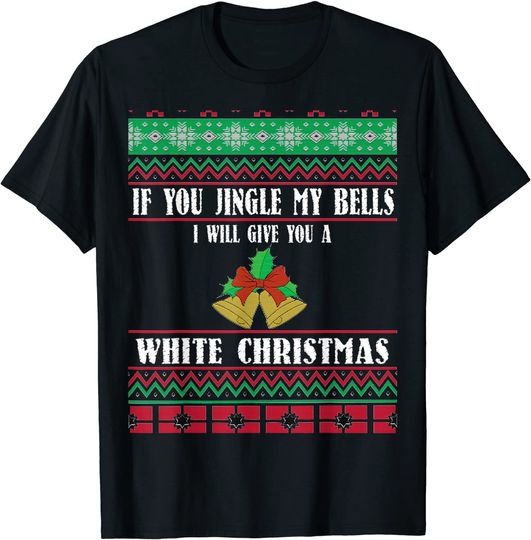If Y.ou Jingle My Bells I'll Give You A White Christmas Ugly T-Shirt