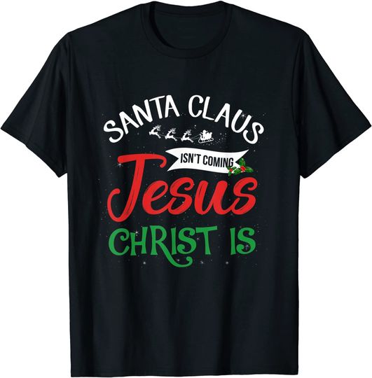 Christian Xmas Tee Santa Claus Isn't Coming Jesus Christ Is T-Shirt