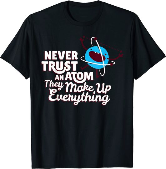 Never knows best T-Shirts NEVER-TRUST-AN-ATOM-THEY-MAKE-UP-EVERYTHING