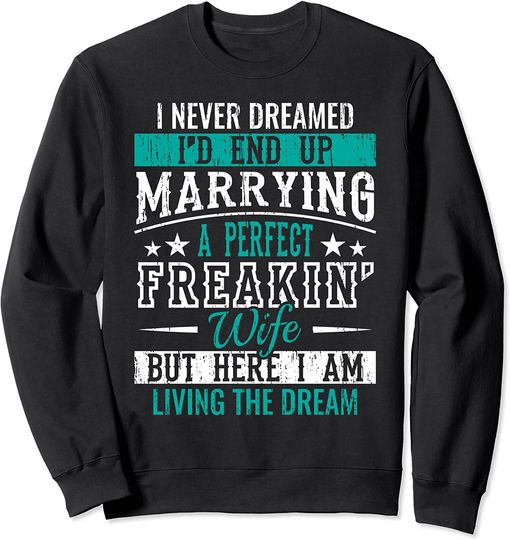 Never Knows Best Sweatshirts Husband I Never Dreamed I'd End Up Marrying A Perfect Wife