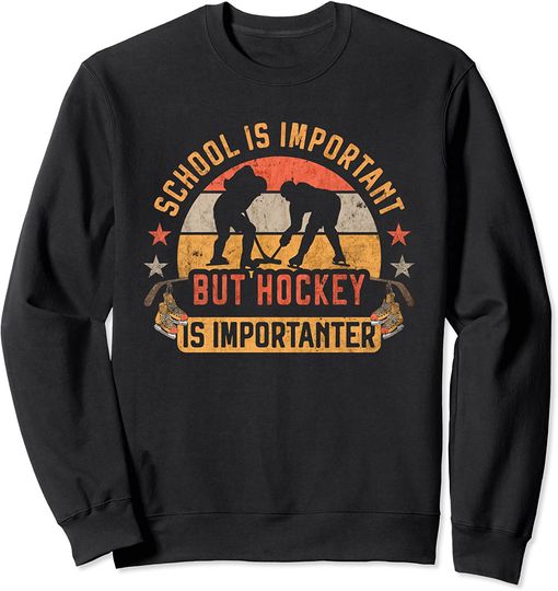 School Is Important But Hockey Is Importanter Ice Hockey Sweatshirt