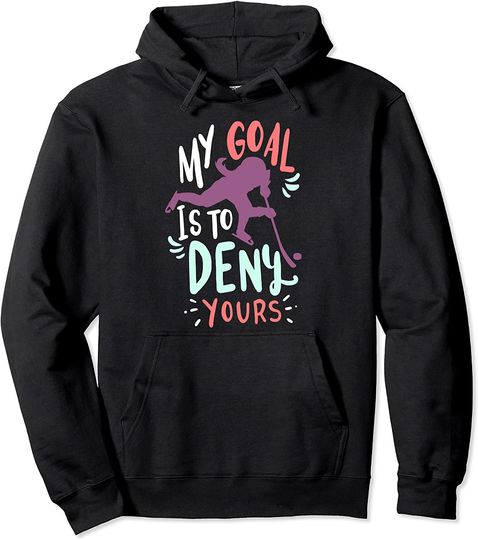 Ice Hockey My Goal Is To Deny Yours Pullover Hoodie