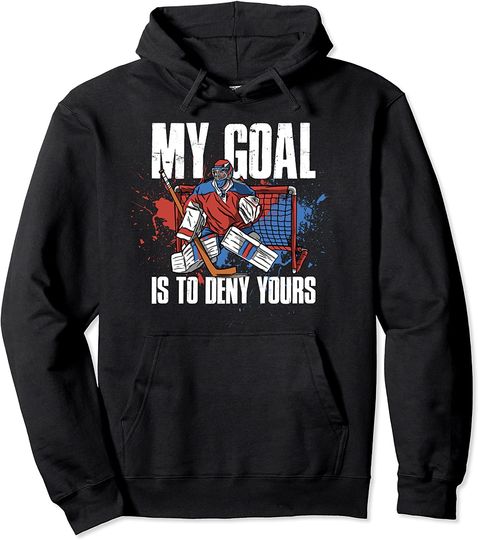 My Goal Is To Deny Yours Hockey Pullover Hoodie