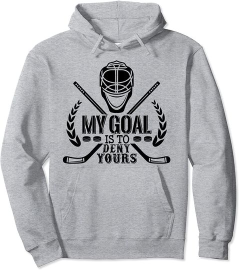 Ice Hockey Goalie My Goal Is To Deny Yours Hockey Pullover Hoodie