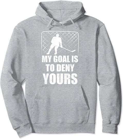 Goal Keeper Hockey Player My Goal Is To Deny Yours Hockey Pullover Hoodie