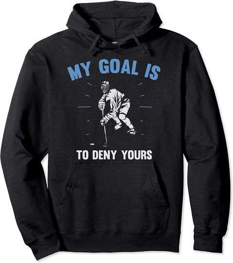 Goal Keeper My Goal Is To Deny Yours Ice Hockey Pullover Hoodie