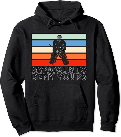 My Goal Is To Deny Yours Hockey Goalie Pullover Hoodie