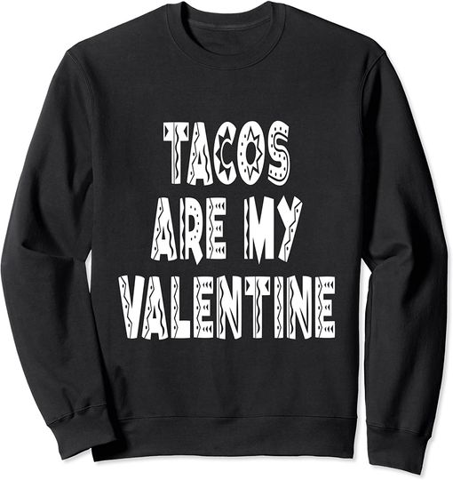 Tacos Are My Valentine - Valentine's Day Sweatshirt