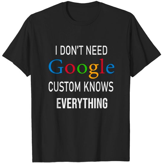 I Don't Need Google, Custom Knows Everything Shirt | Custom Husband, Wife, Knows, Daughter, Son. T-Shirt