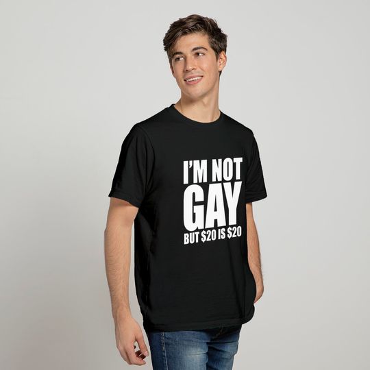 I am not Gay but $20 is $20 College T-Shirt