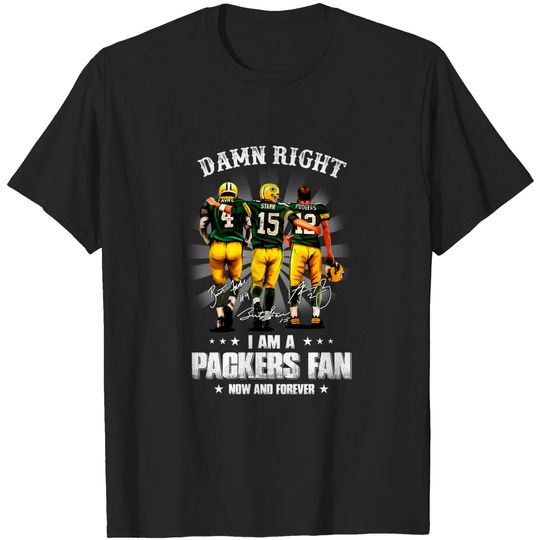 Damn Right I Am A Green Bay Packers Fan Now And Forever T-Shirts