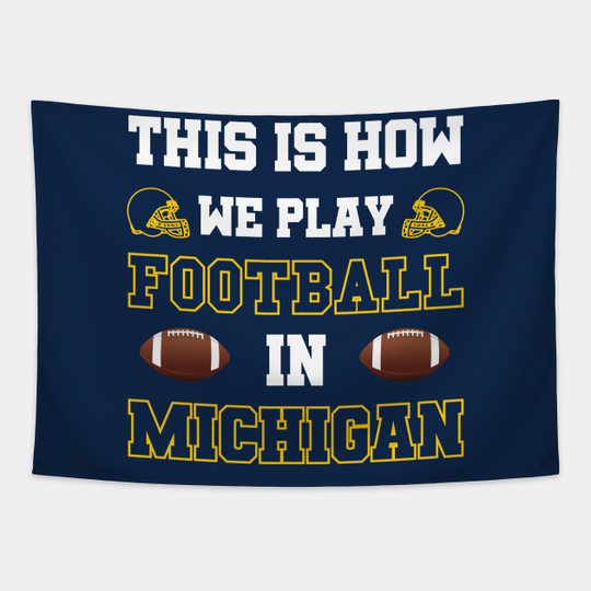 This Is How We Play Football In Michigan - College Football - Tapestry
