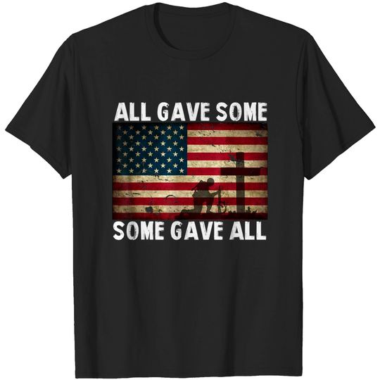 All Gave Some Some Gave All - Veterans T Shirt