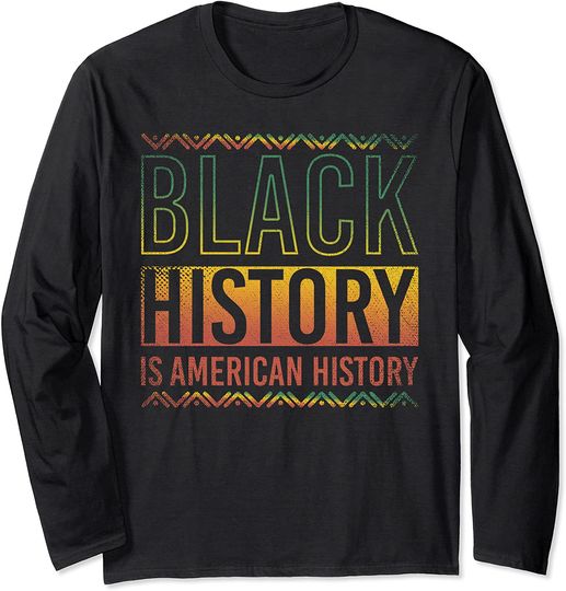 Black History Is American History Black History Month Long Sleeve
