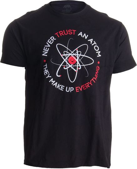 Never Trust an Atom They Make Up Everything T-Shirt