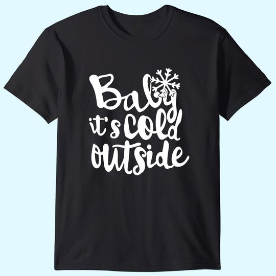 Baby It's Cold Outside T-Shirts
