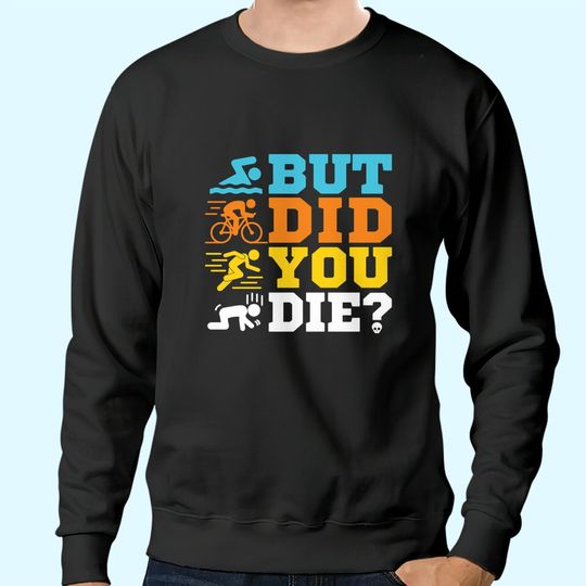 But Did You Die Sweatshirts
