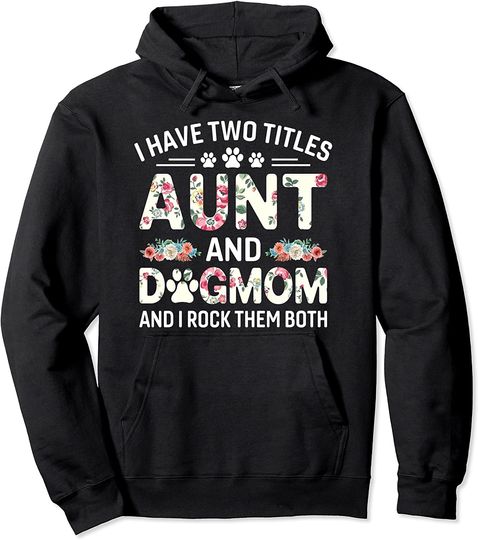 Aunt Hoodie I Have Two Titles Aunt And Dog Mom