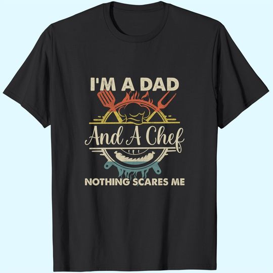 I'm A Dad And A Chef, Nothing Scares Me T-Shirts