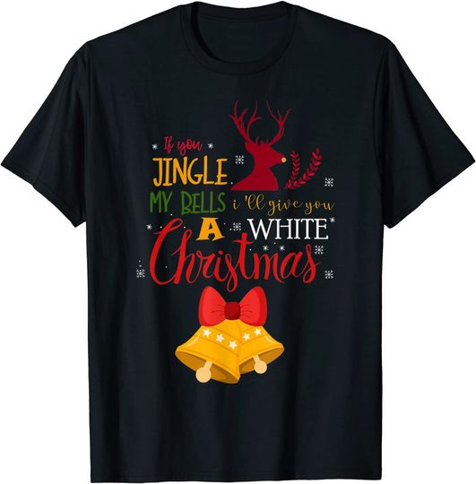 Mens If You Jingle My BELLS I'll Give You a White Christmas T-Shirt