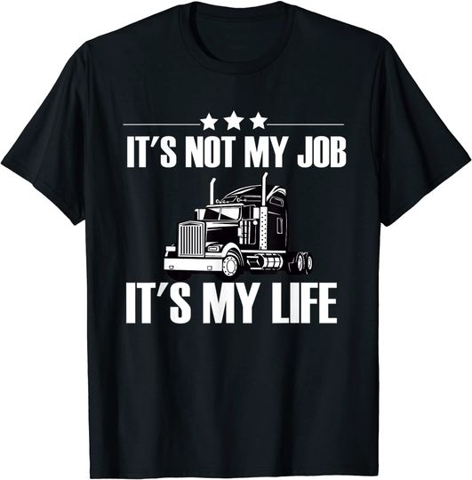 It's Not My Job It's My Life Trucker Shirt Truck Driver T-Shirt