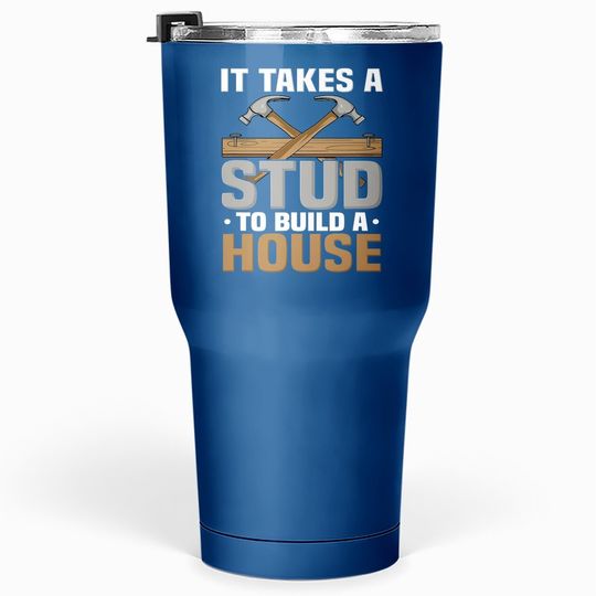 Woodworker It Takes A Stud To Build A House Funny Carpenter Tumbler 30 Oz