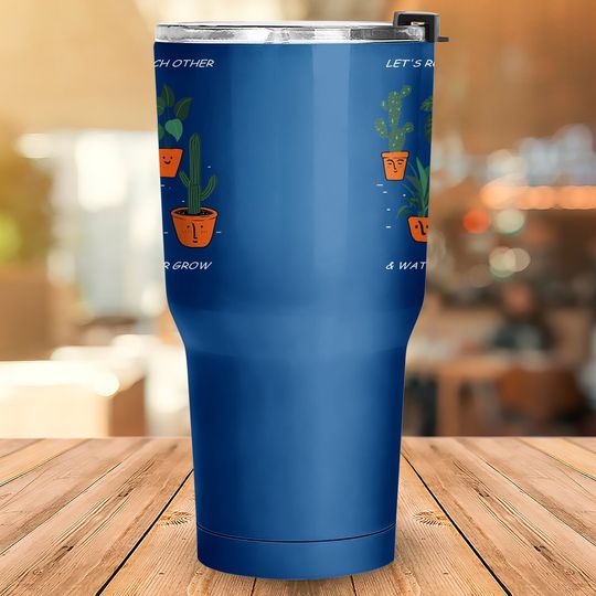 Let's Root For Each Other And Watch Each Other Grow Tumbler 30 Oz