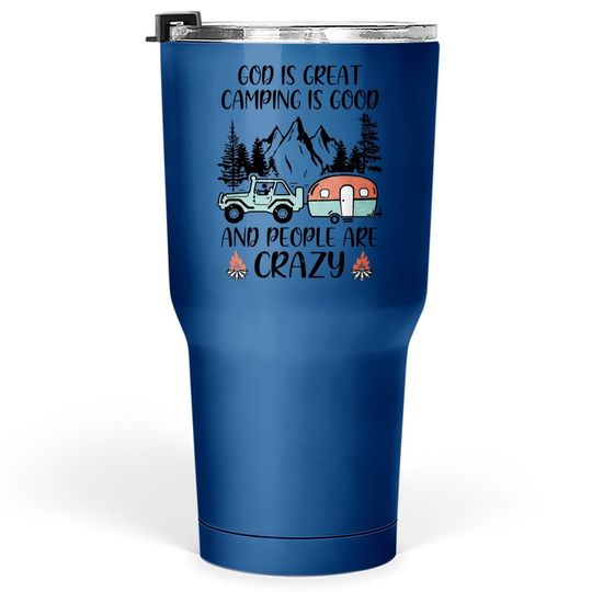 God Is Great Camping Is Good And People Are Crazy Classic Tumbler 30 Oz
