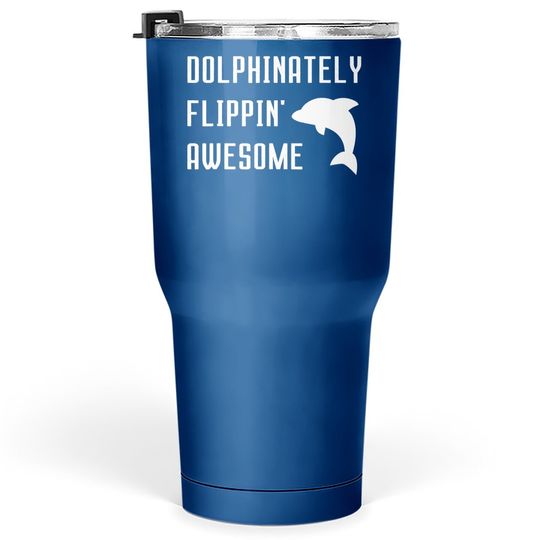 Dolphinately Flippin' Awesome Funny Dolphin Pun Joke Phrase Tumbler 30 Oz