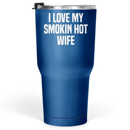 I Love My Smokin Hot Wife Funny Gift Husband Valentine's Day Tumbler 30 Oz