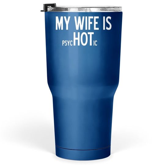 My Wife Is Psychotic Adult Humor Graphic Novelty Sarcastic Funny Tumbler 30 Oz