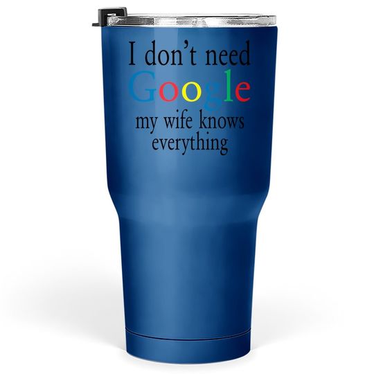 Tumbler 30 Oz I Don't Need Google My Wife Know Everything Funny