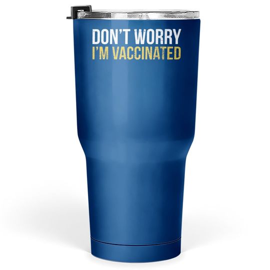 Don't Worry I'm Vaccinated Graphic Funny Tumbler 30 Oz Pro Vaccine Vaccination Social Distancing Tumblers 30 oz Tops For Men