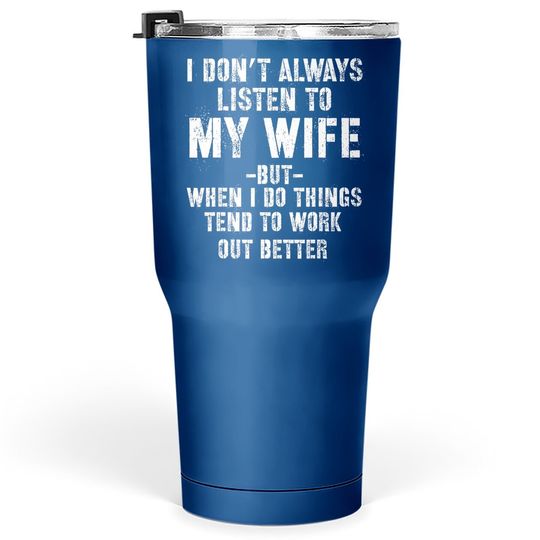 I Don't Always Listen To My Wife But When I Do Funny Husband Tumbler 30 Oz